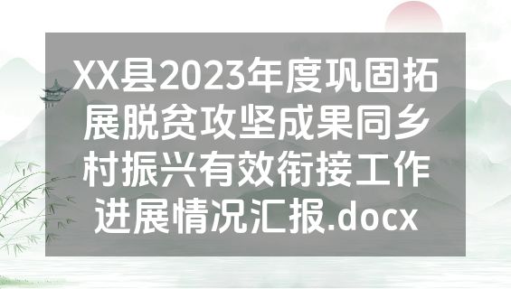 XX县2023年度巩固拓展脱贫攻坚成果同乡村振兴有效衔接工作进展情况汇报.docx