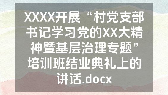 XXXX开展“村党支部书记学习党的XX大精神暨基层治理专题”培训班结业典礼上的讲话.docx