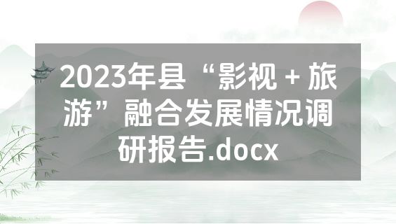 2023年县“影视＋旅游”融合发展情况调研报告.docx