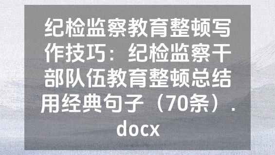 纪检监察教育整顿写作技巧：纪检监察干部队伍教育整顿总结用经典句子（70条）.docx