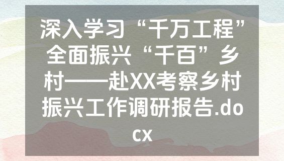 深入学习“千万工程”全面振兴“千百”乡村——赴XX考察乡村振兴工作调研报告.docx