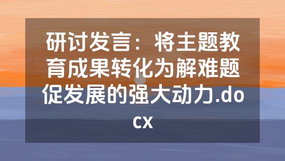 研讨发言：将主题教育成果转化为解难题促发展的强大动力.docx