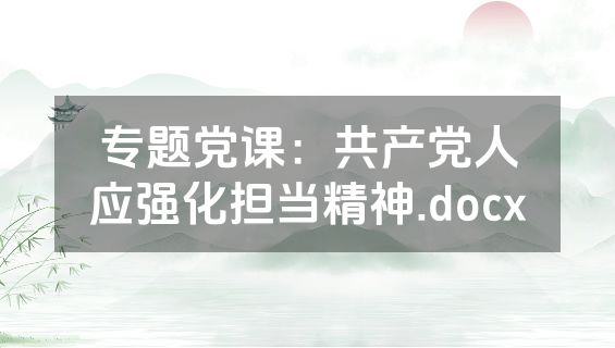 专题党课：共产党人应强化担当精神.docx