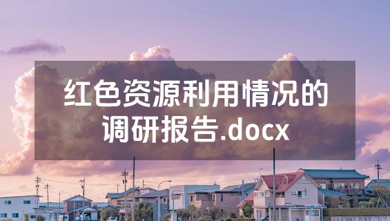 红色资源利用情况的调研报告.docx