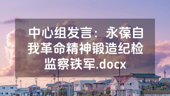 中心组发言：永葆自我革命精神锻造纪检监察铁军.docx