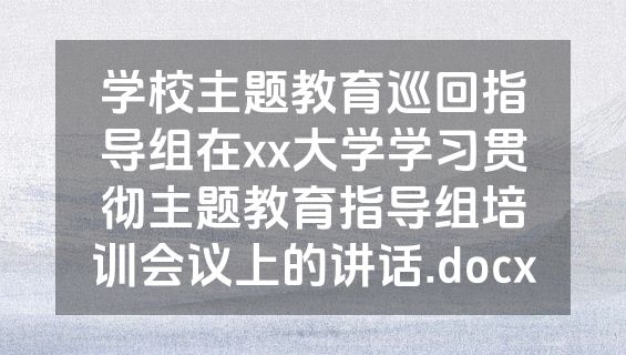 学校主题教育巡回指导组在xx大学学习贯彻主题教育指导组培训会议上的讲话.docx