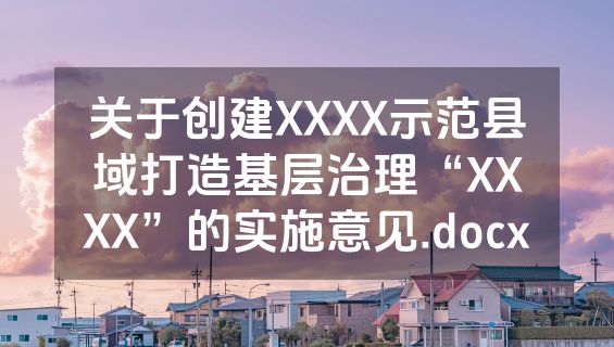 关于创建XXXX示范县域打造基层治理“XXXX”的实施意见.docx
