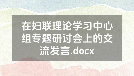 在妇联理论学习中心组专题研讨会上的交流发言.docx