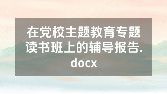 在党校主题教育专题读书班上的辅导报告.docx
