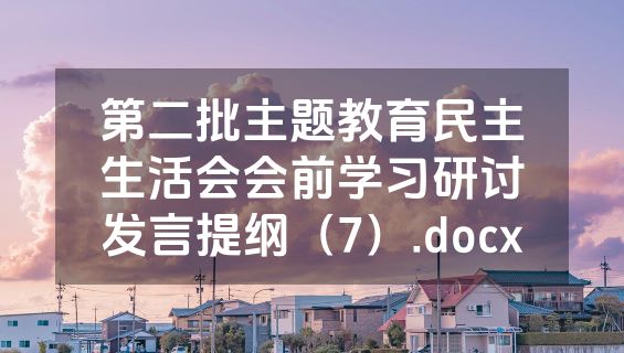 第二批主题教育民主生活会会前学习研讨发言提纲（7）.docx