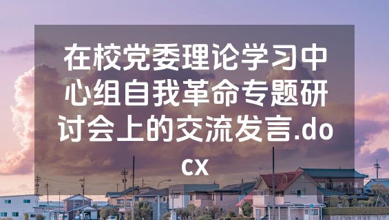 在校党委理论学习中心组自我革命专题研讨会上的交流发言.docx