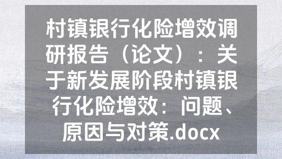 村镇银行化险增效调研报告（论文）：关于新发展阶段村镇银行化险增效：问题、原因与对策.docx