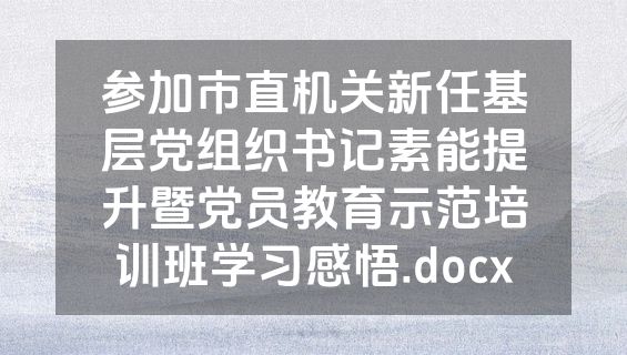 参加市直机关新任基层党组织书记素能提升暨党员教育示范培训班学习感悟.docx