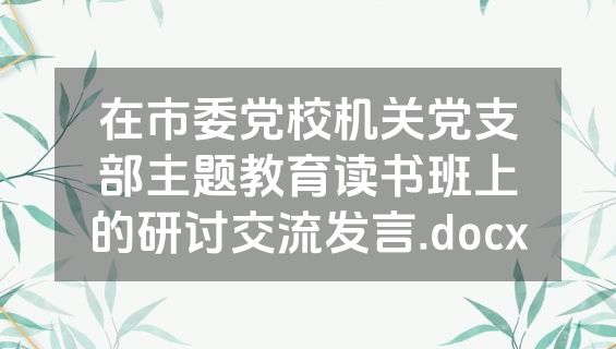 在市委党校机关党支部主题教育读书班上的研讨交流发言.docx