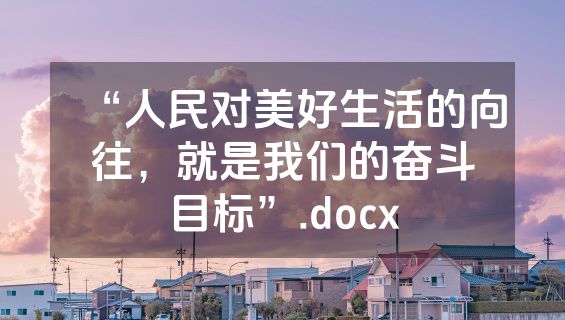 “人民对美好生活的向往，就是我们的奋斗目标”.docx