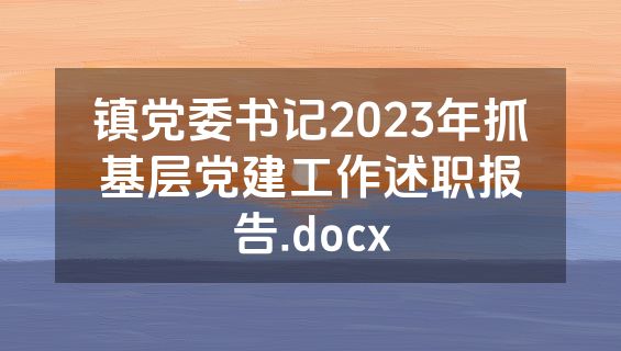 镇党委书记2023年抓基层党建工作述职报告.docx