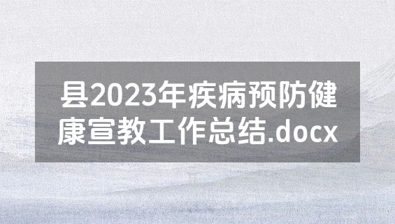 县2023年疾病预防健康宣教工作总结.docx