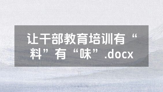 让干部教育培训有“料”有“味”.docx