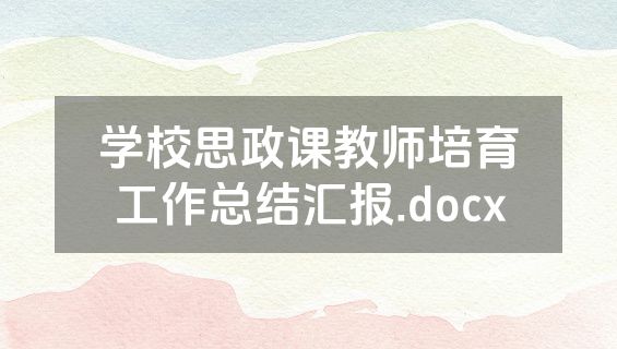 学校思政课教师培育工作总结汇报.docx