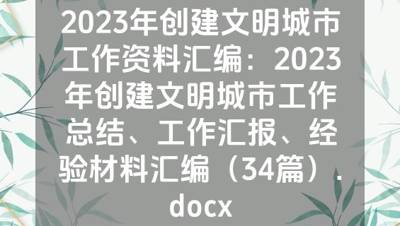 2023年创建文明城市工作资料汇编：2023年创建文明城市工作总结、工作汇报、经验材料汇编（34篇）.docx