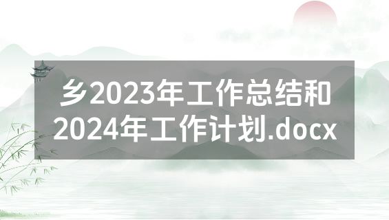 乡2023年工作总结和2024年工作计划.docx