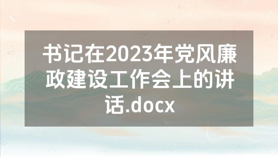 书记在2023年党风廉政建设工作会上的讲话.docx