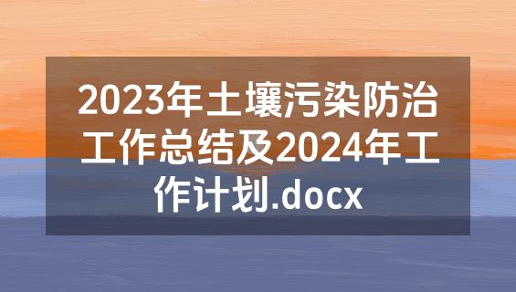 2023年土壤污染防治工作总结及2024年工作计划.docx