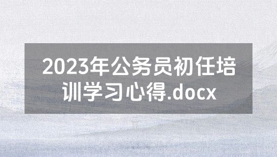2023年公务员初任培训学习心得.docx