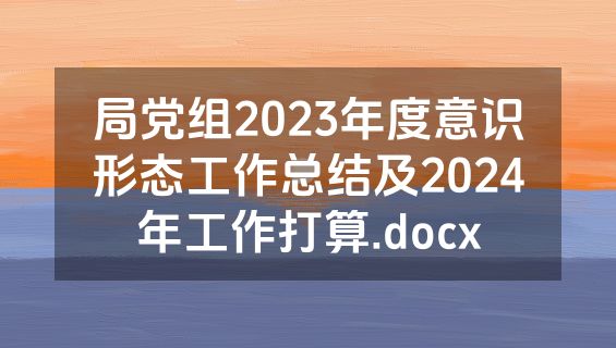 局党组2023年度意识形态工作总结及2024年工作打算.docx