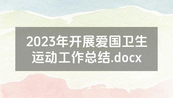 2023年开展爱国卫生运动工作总结.docx
