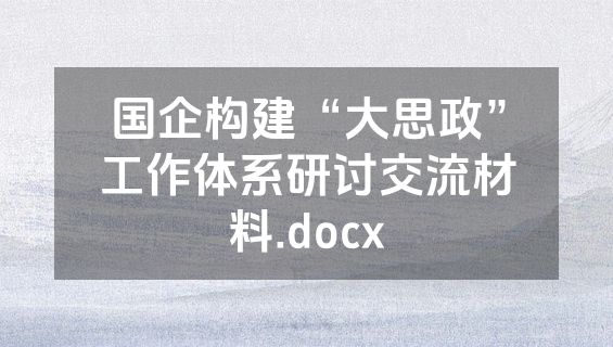 国企构建“大思政”工作体系研讨交流材料.docx