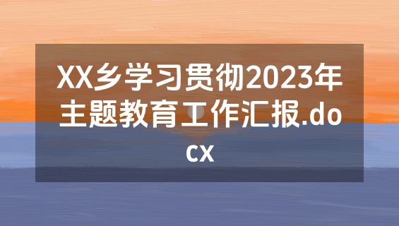 XX乡学习贯彻2023年主题教育工作汇报.docx