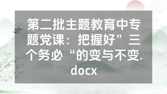 第二批主题教育中专题党课：把握好”三个务必“的变与不变.docx