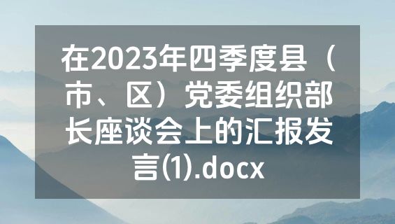 在2023年四季度县（市、区）党委组织部长座谈会上的汇报发言(1).docx