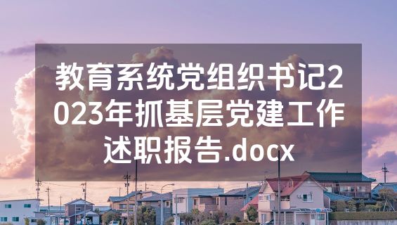 教育系统党组织书记2023年抓基层党建工作述职报告.docx