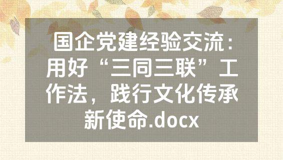 国企党建经验交流：用好“三同三联”工作法，践行文化传承新使命.docx
