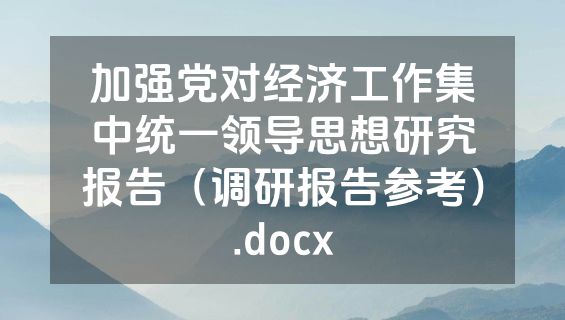加强党对经济工作集中统一领导思想研究报告（调研报告参考）.docx