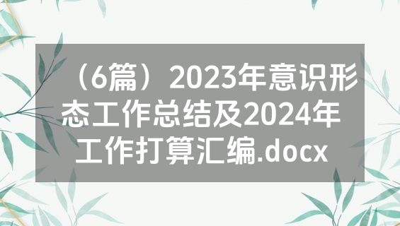 （6篇）2023年意识形态工作总结及2024年工作打算汇编.docx