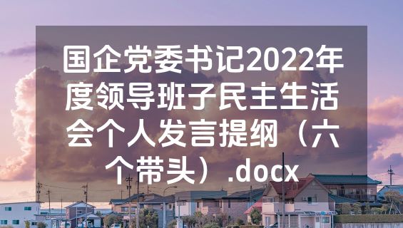 国企党委书记2022年度领导班子民主生活会个人发言提纲（六个带头）.docx