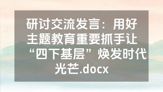 研讨交流发言：用好主题教育重要抓手让“四下基层”焕发时代光芒.docx