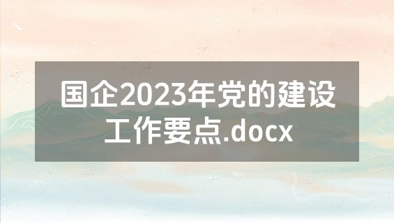 国企2023年党的建设工作要点.docx