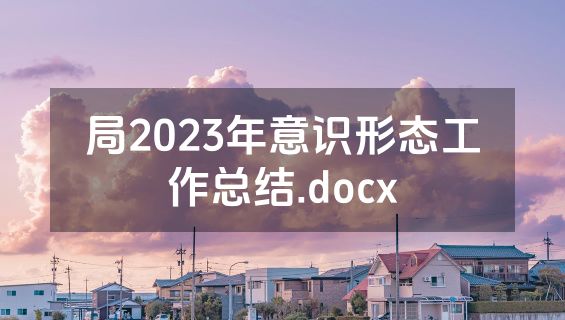 局2023年意识形态工作总结.docx