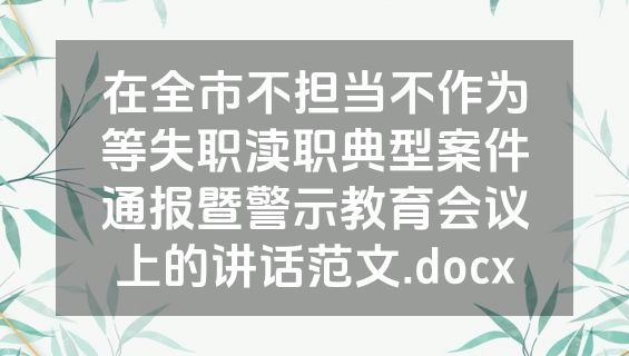 在全市不担当不作为等失职渎职典型案件通报暨警示教育会议上的讲话范文.docx