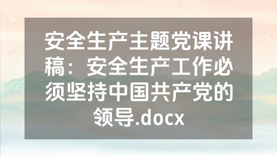 安全生产主题党课讲稿：安全生产工作必须坚持中国共产党的领导.docx
