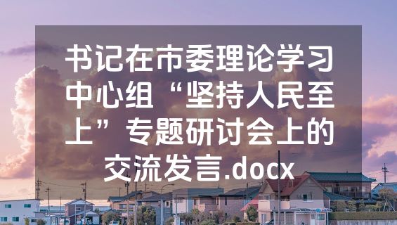 书记在市委理论学习中心组“坚持人民至上”专题研讨会上的交流发言.docx