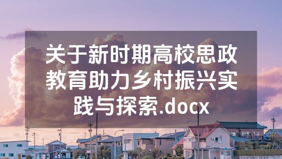 关于新时期高校思政教育助力乡村振兴实践与探索.docx