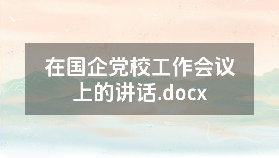 在国企党校工作会议上的讲话.docx