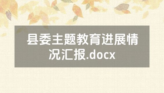 县委主题教育进展情况汇报.docx