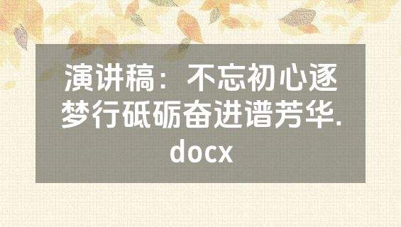 演讲稿：不忘初心逐梦行砥砺奋进谱芳华.docx