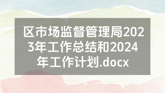 区市场监督管理局2023年工作总结和2024年工作计划.docx